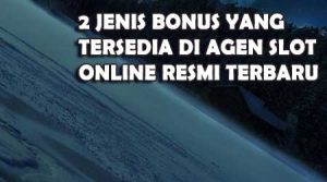 2 Jenis Bonus yang Tersedia di Agen Slot Online Resmi Terbaru
